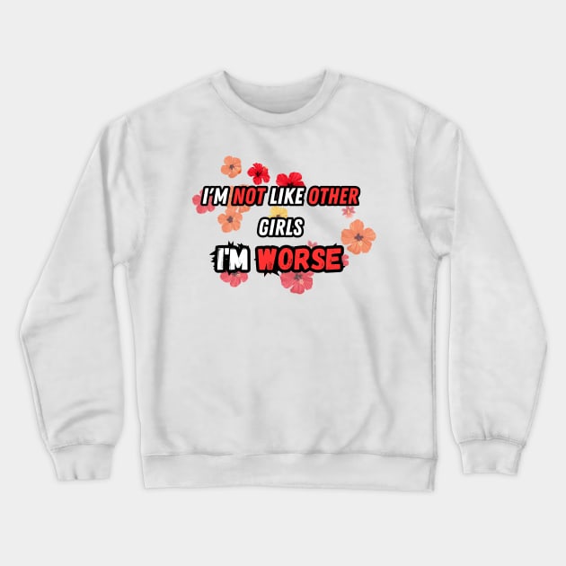 I'm not like other girls I'm worse Crewneck Sweatshirt by Graphic_01_Sl